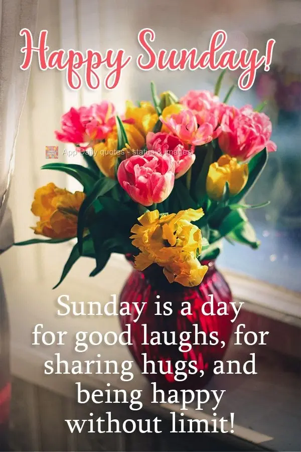 Sunday is a day for good laughs, for sharing hugs, and being happy without limits!  Happy Sunday! 