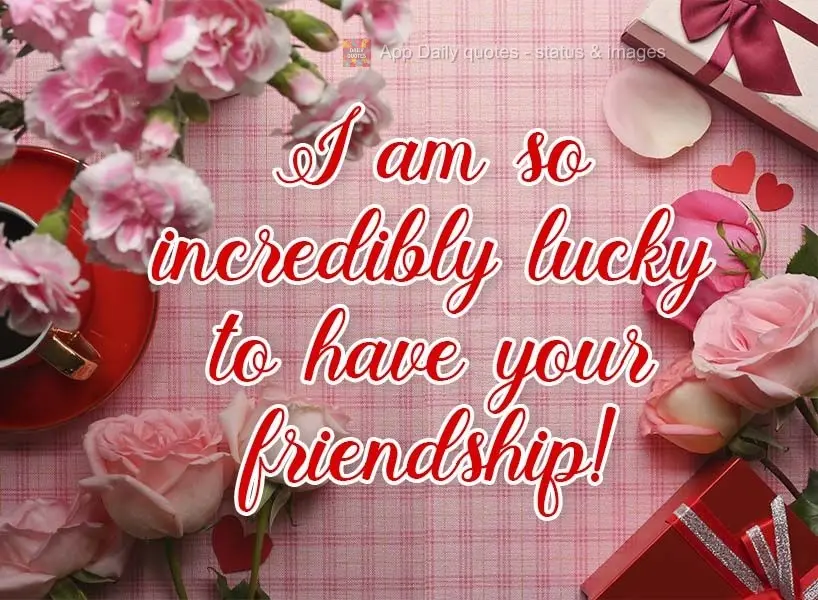 I am so incredibly lucky to have your friendship! 