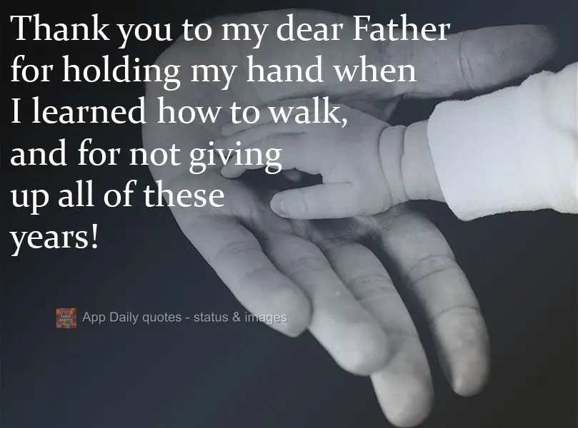 Thank you to my dear Father for holding my hand when I learned how to walk, and for not letting go all of these years! 