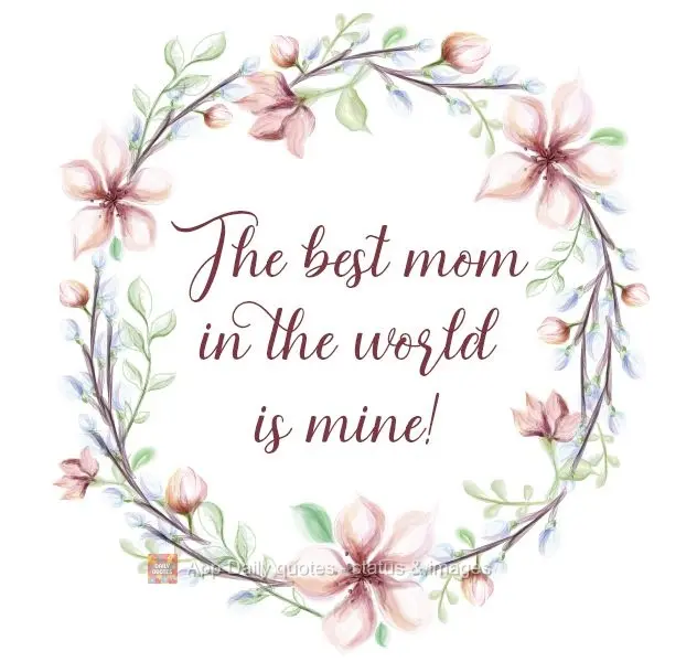 The best mom in the world is mine! 