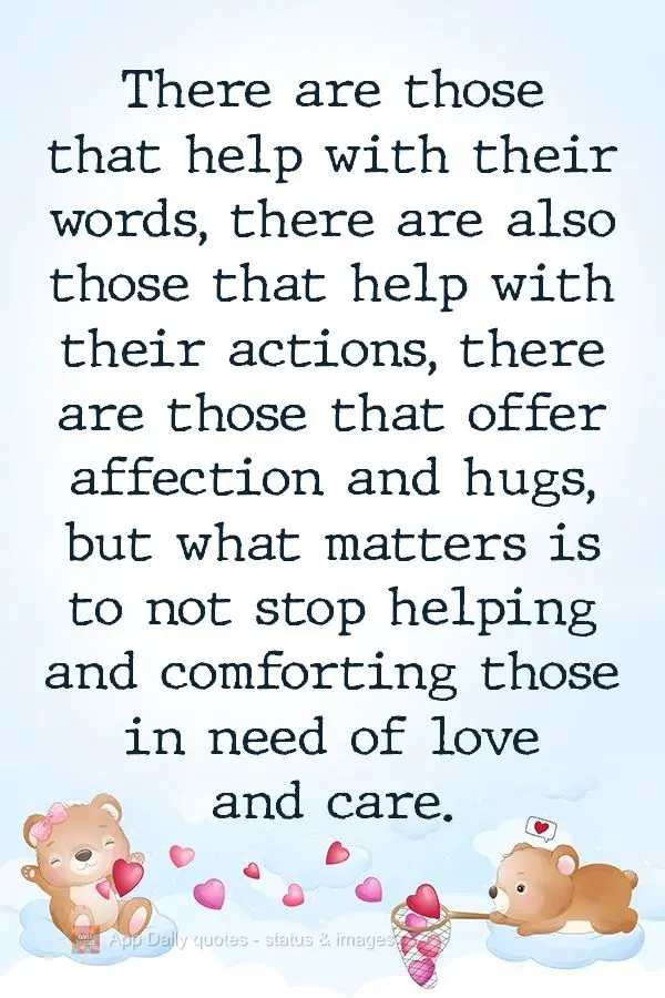 There are those that help with their words. There are also those that help with their actions. There are those that offer affection and hugs, but what ma...