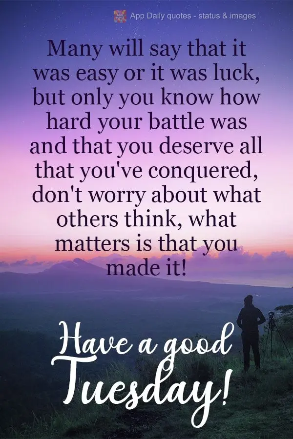 Many will say that it was easy or it was luck, but only you know how hard your battle was and that you deserve all that you've conquered. Don't worry abo...