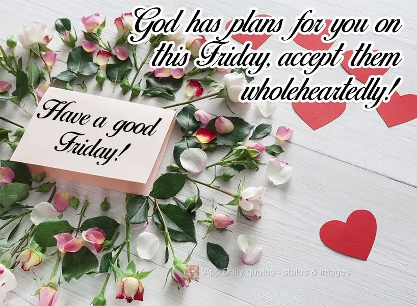 Deus tem planos pra você nesta Sexta-feira, aceite-os de coração!  Boa Sexta-feira!