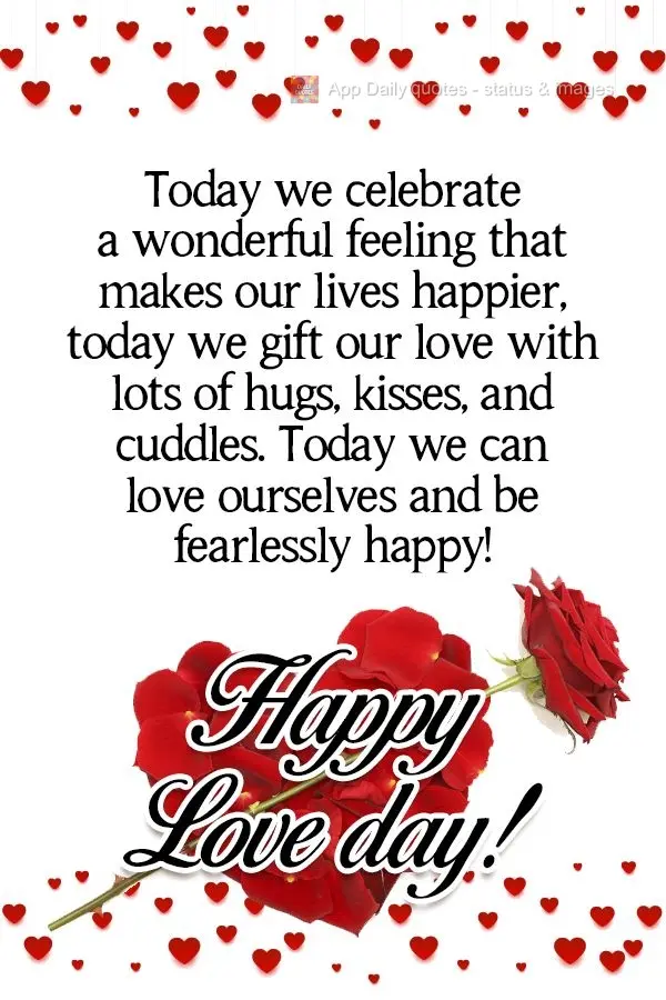 Today we celebrate a wonderful feeling that makes our lives happier. Today we gift our love with lots of hugs, kisses, and cuddles. Today we can love our...