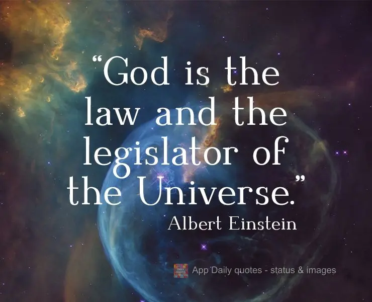 "God is the law and the legislator of the Universe."   Albert Einstein
