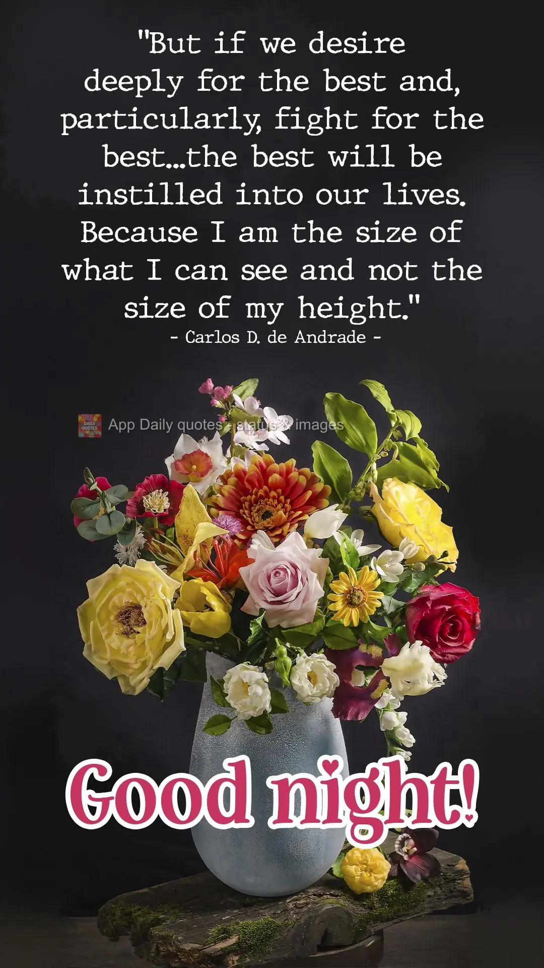 "But if we desire deeply the best and, particularly, fight for the best... the best will be instilled into our lives. Because I am the size of what I can...