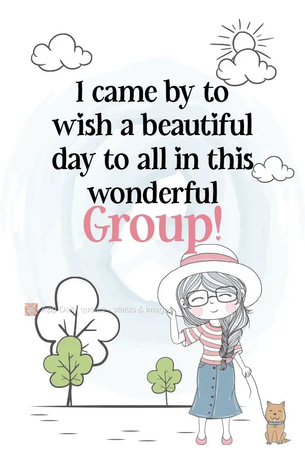 I came by to wish a beautiful day to everyone in this wonderful Group! 