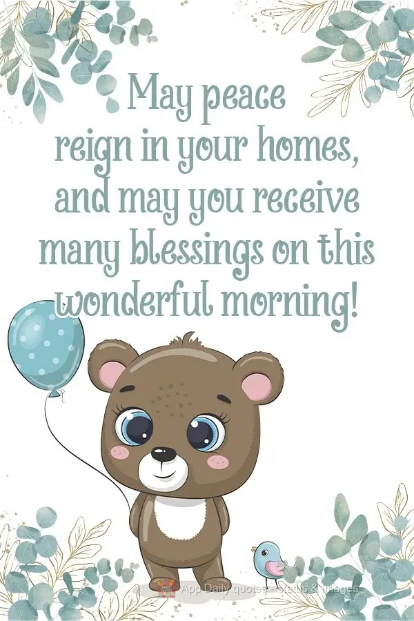 May peace reign in your homes, and may you receive many blessings on this wonderful morning! 