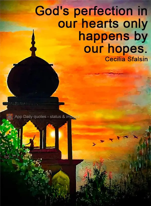 God's perfection in our hearts only happens by our hopes. Cecilia Sfalsin
