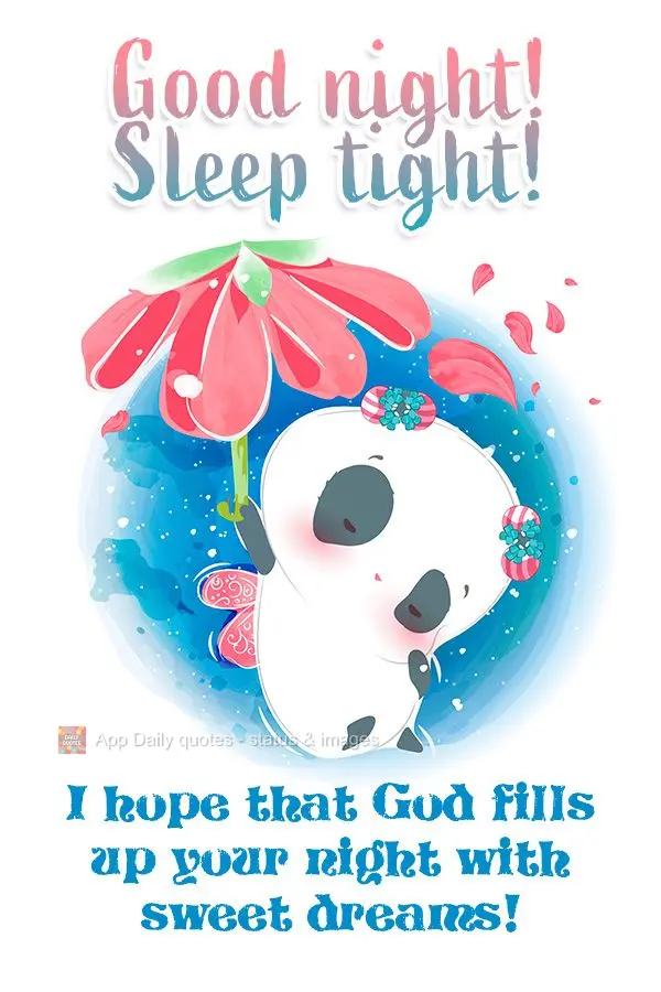 Good night! Sleep tight! I hope that God fills up your night with sweet dreams! 