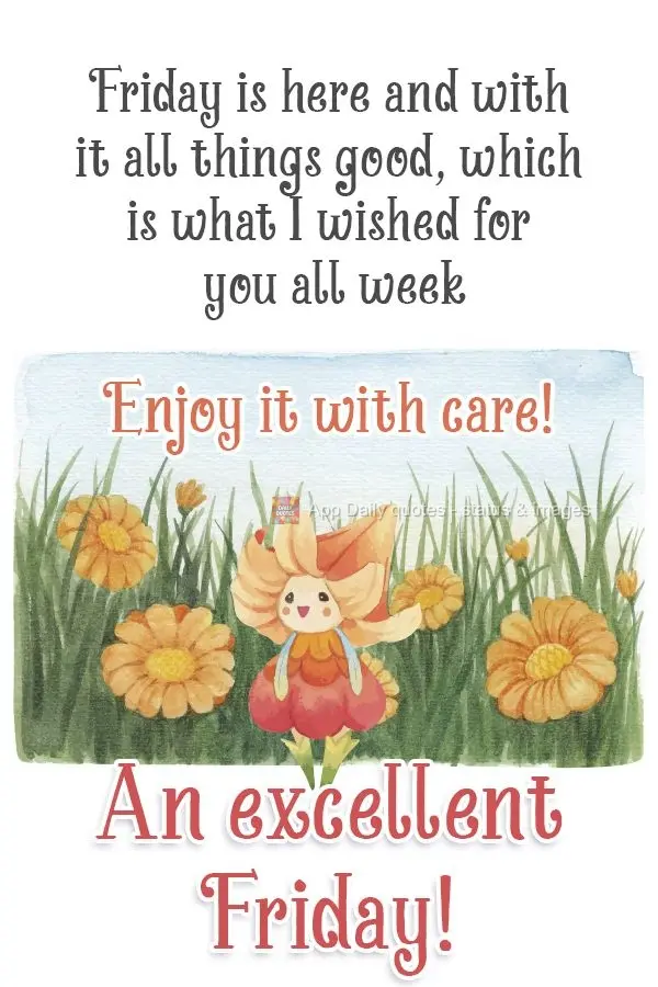 Friday has come and with it, all things good, which is what I wished for you all week. Enjoy it with affection!  Have an excellent Friday! 