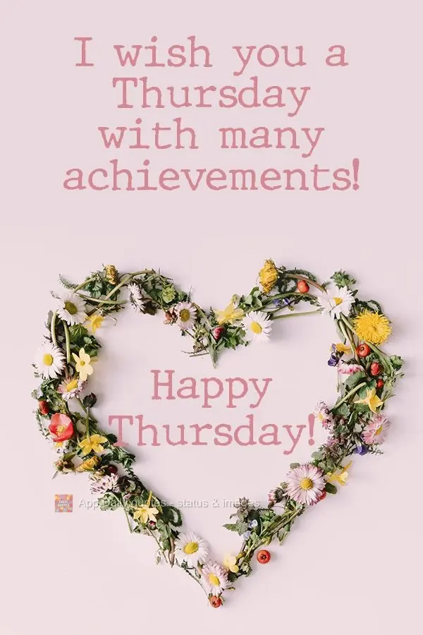 Desejo uma Quinta-feira de muitas realizações!  Feliz Quinta!