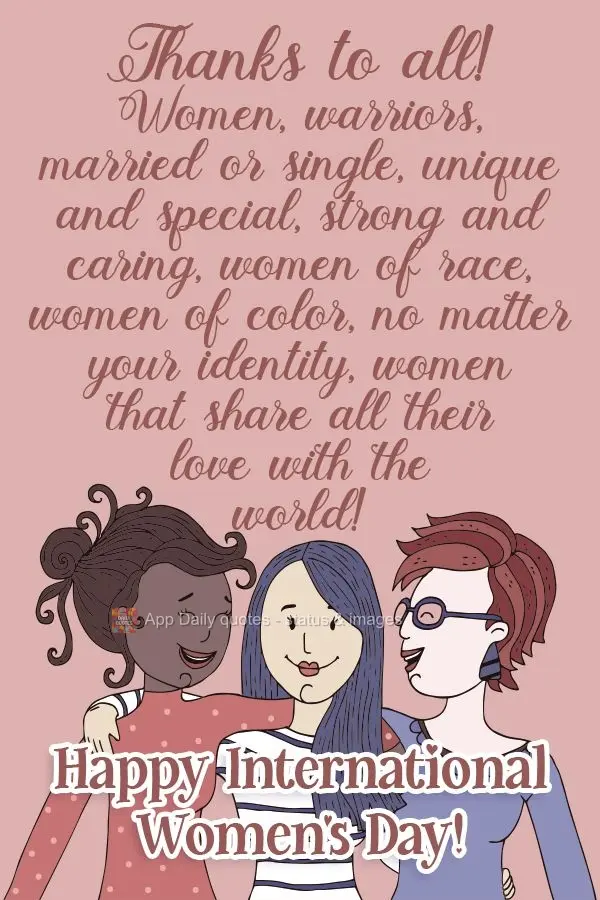 Congratulations! Women, warriors, married or single, unique and special, strong and caring, women of all races, women of color, no matter your identity. ...