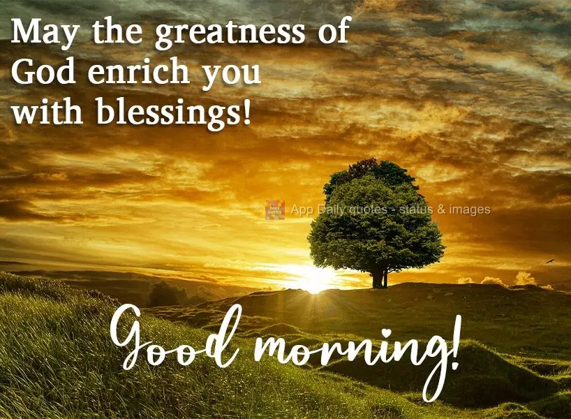 May the greatness of God enrich you with blessings!  Good morning! 