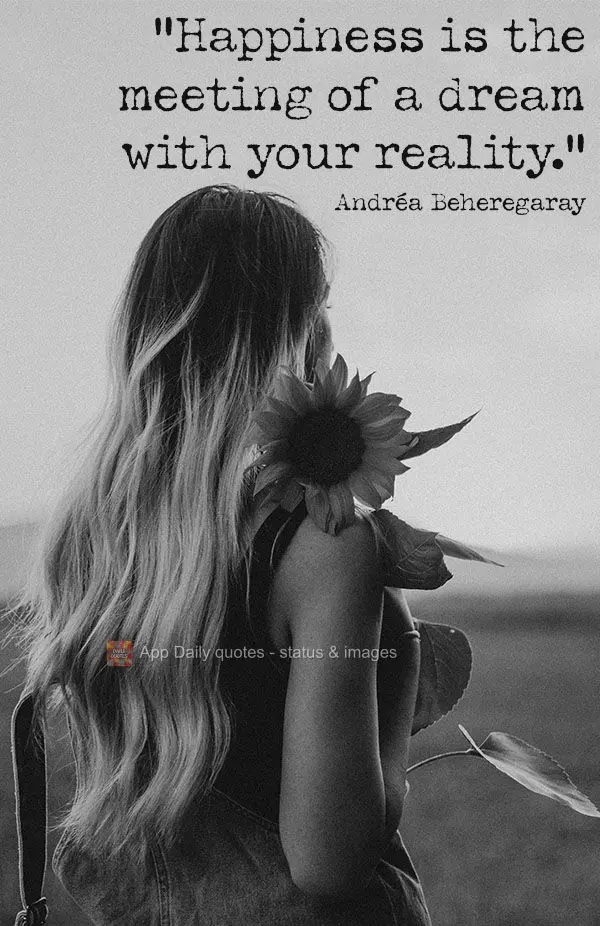 Felicidade é o encontro do sonho com a realidade.” Andréa Beheregaray