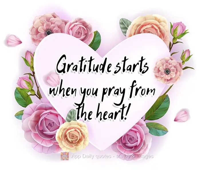Gratitude starts when you pray from the heart! 