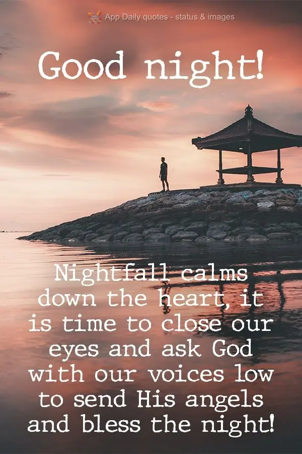 Nightfall calms the heart. It is time to close our eyes and ask God in low voices to send His angels and bless the night!  Good night! 