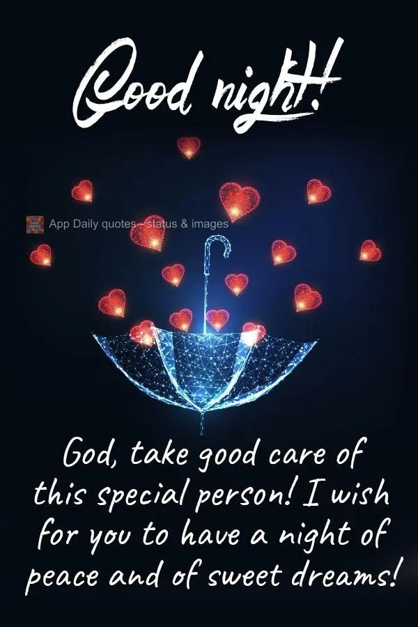 God, take good care of this special person! I hope you have a night of peace and of sweet dreams!  Good night! 
