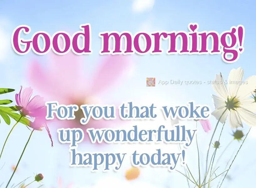 For you who woke up wonderfully happy today!  Good morning! 