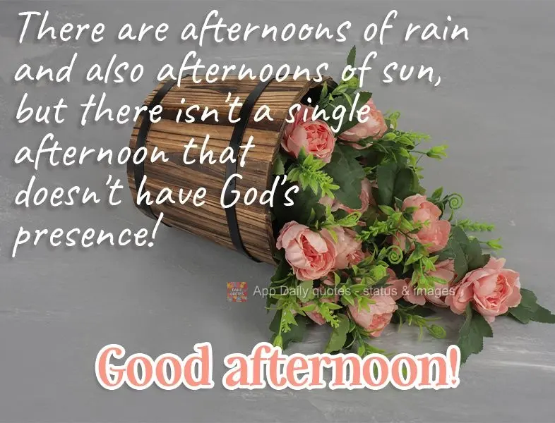 Há tardes de chuva e também tardes de sol, mas não há uma só tarde que não tenha a presença de Deus! Boa tarde! 