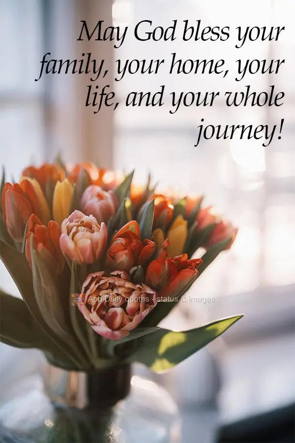 May God bless your family, your home, your life, and your whole journey! 