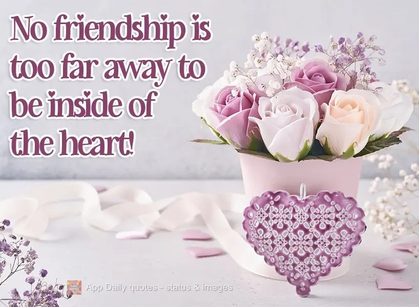 No friendship is too far away to be inside of the heart! 