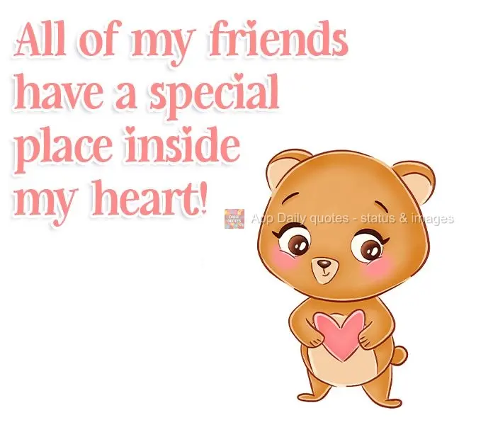 All of my friends have a special place inside my heart! 