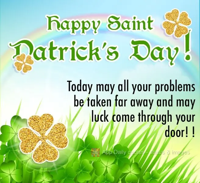 Today may all your problems be taken far away and may luck come through your door!  Happy Saint Patrick's Day! 