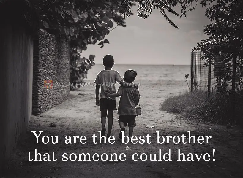 You are the best brother that someone could have! 