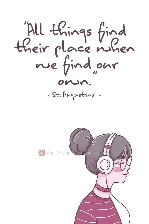 "All things find their place when we find our own."  St. Augustine 
