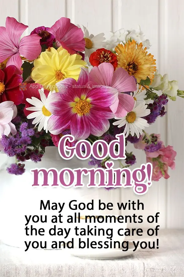 May God be with you at all moments of the day, taking care of you and blessing you! Good morning! 