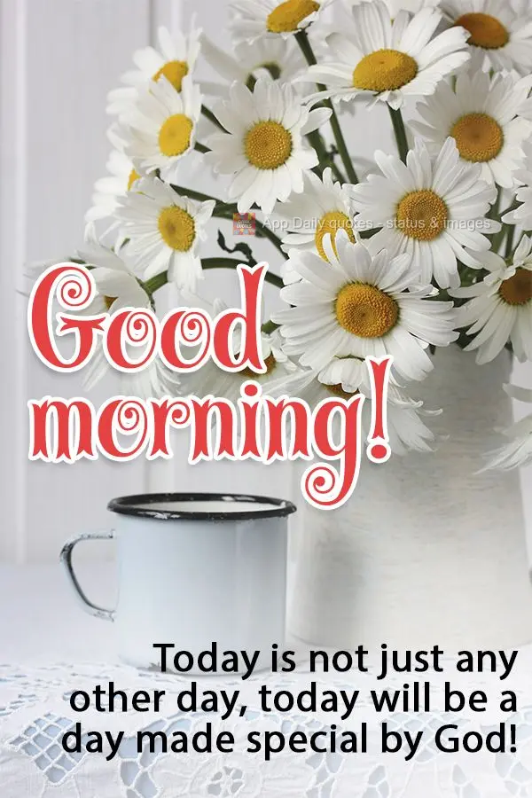 Today is not just any other day, today will be a day made special by God!  Good morning! 