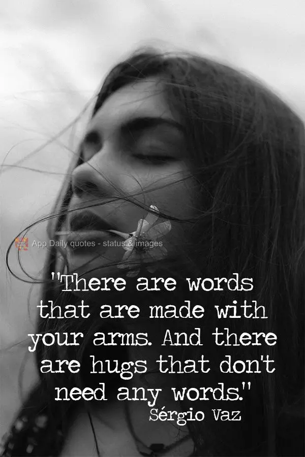 "There are hugs that come with words. And there are hugs that don't need any words."  Sérgio Vaz
