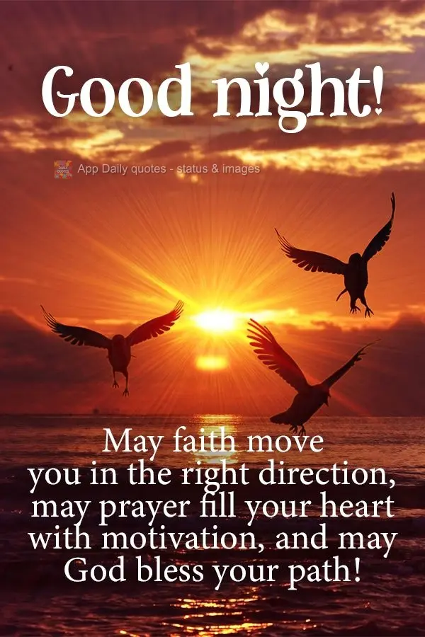 May faith move you in the right direction, may prayer fill your heart with motivation, and may God bless your path! Good night!