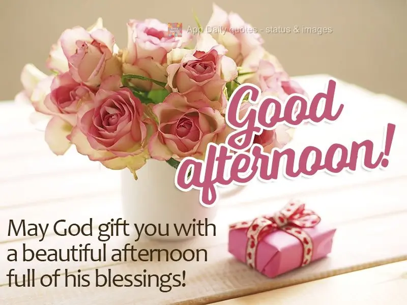 May God gift you with a beautiful afternoon full of His blessings! Good afternoon!