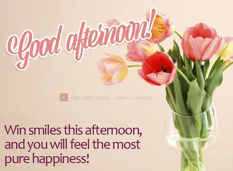 Evoke smiles this afternoon, and you will feel the most pure happiness! Good afternoon!