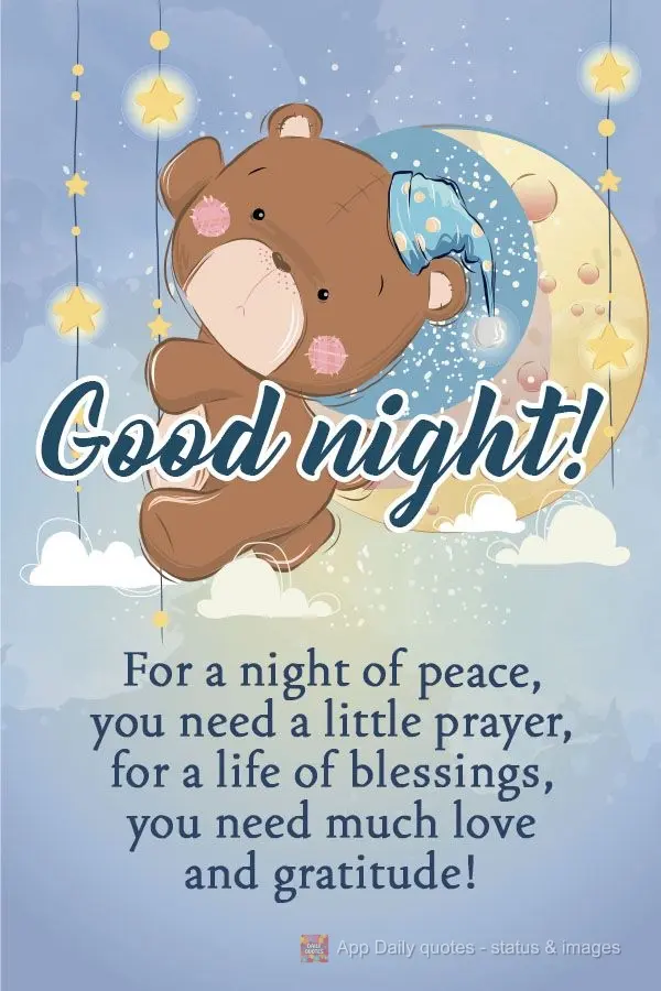For a night of peace, you need a little prayer. For a life of blessings, you need love and gratitude! Good night!
