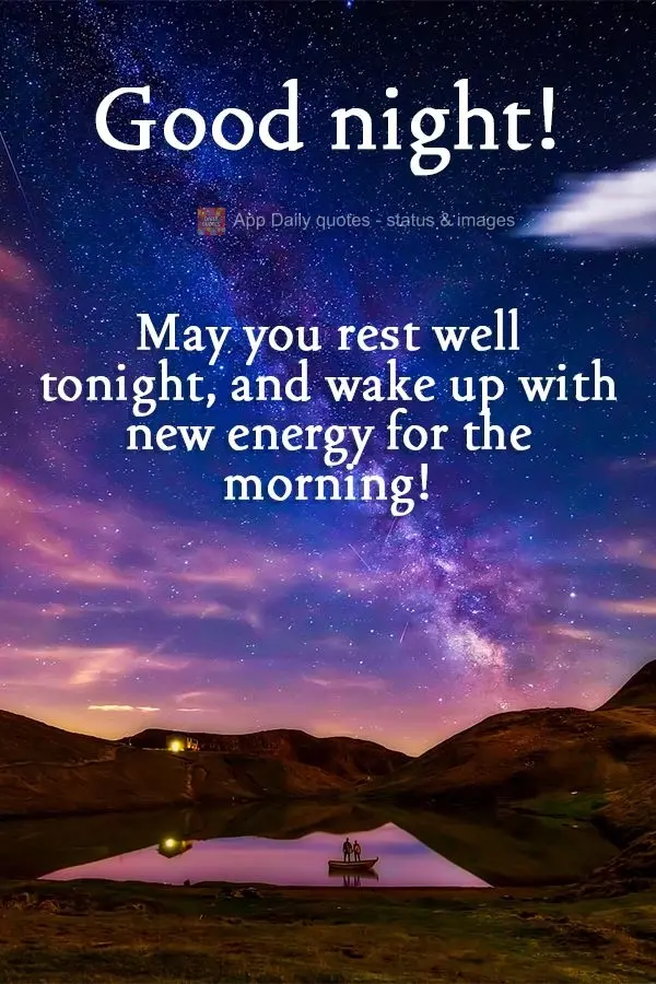 May you rest well tonight, and wake up with renewed energy in the morning! Good night!