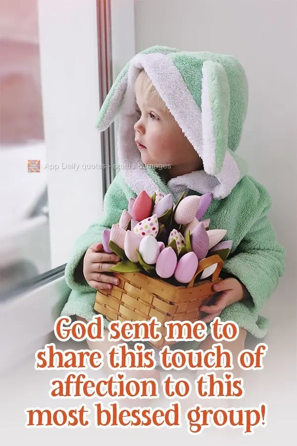 God sent me to share this bit of affection with this most blessed group!