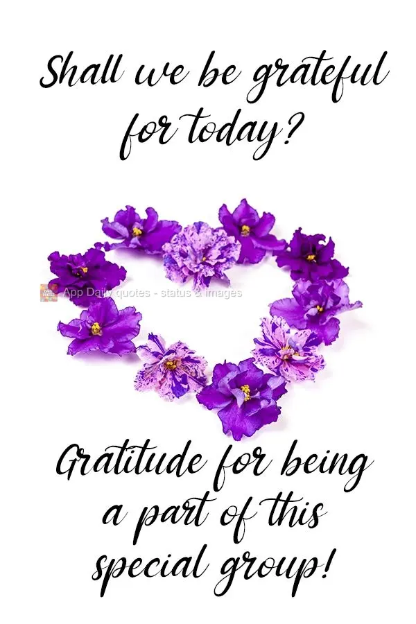 Shall we be grateful for today? I am grateful for being part of this special group!