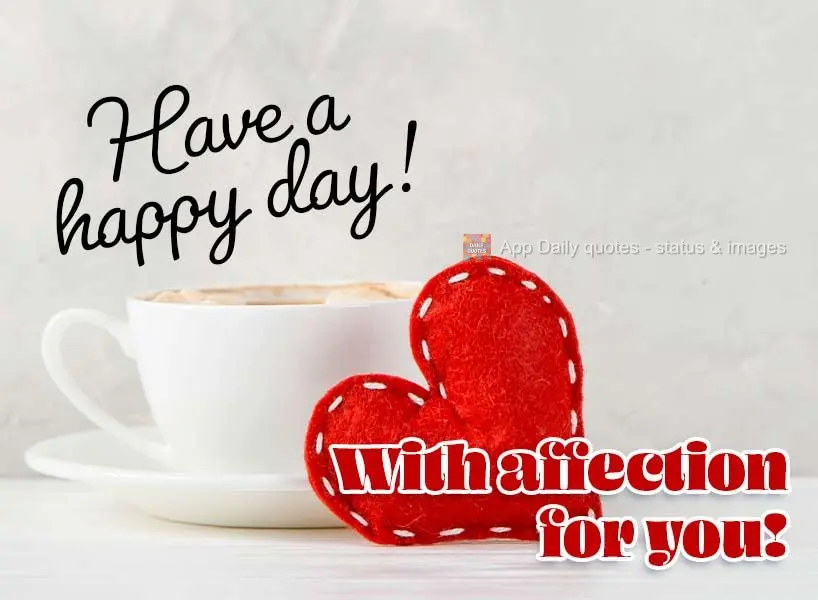 Have a happy day! With affection for you!