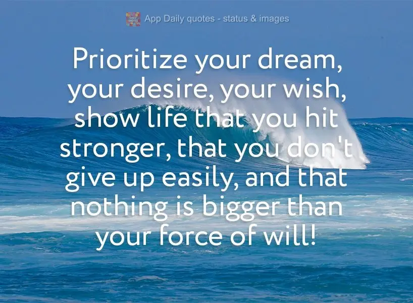 Prioriza teu sonho, teu desejo, teu anseio. Mostra pra vida que você bate mais forte, que você não desiste fácil, e que nada é maior que sua força ...