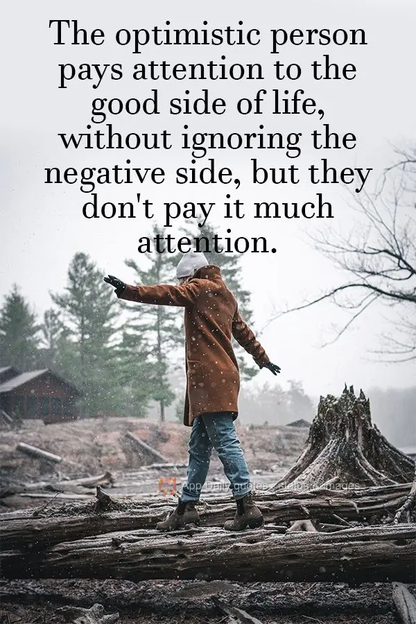 A pessoa otimista enxerga o lado bom da vida sem ignorar o lado ruim, porém não lhe dá atenção.