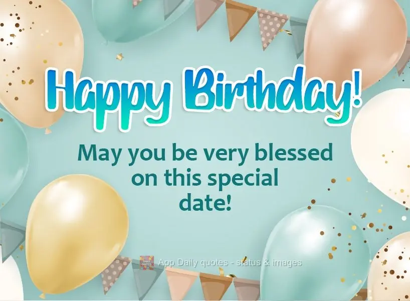 Que você seja muito abençoado nesta data especial! Feliz Aniversário! 