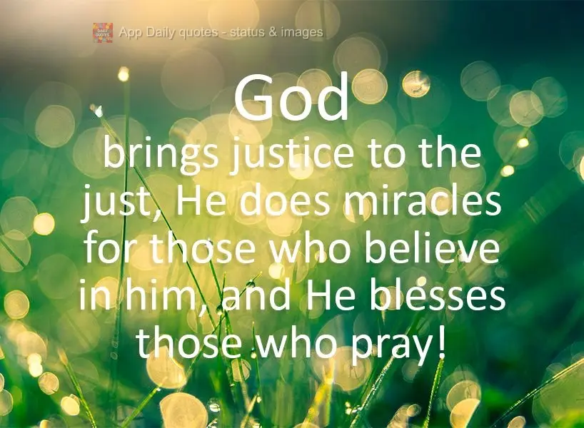 God brings justice to the just, He makes miracles for those who believe in him, and He blesses those who pray!
