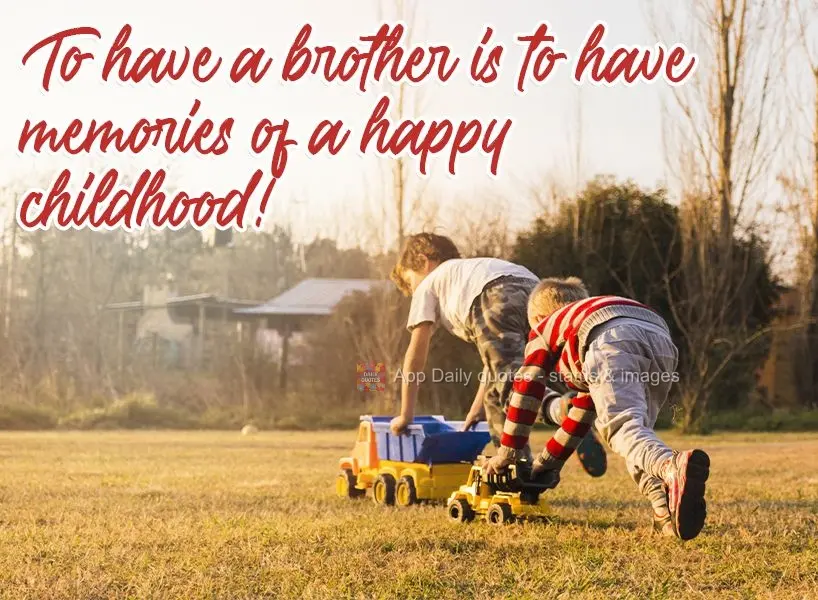 To have a brother is to have memories of a happy childhood!