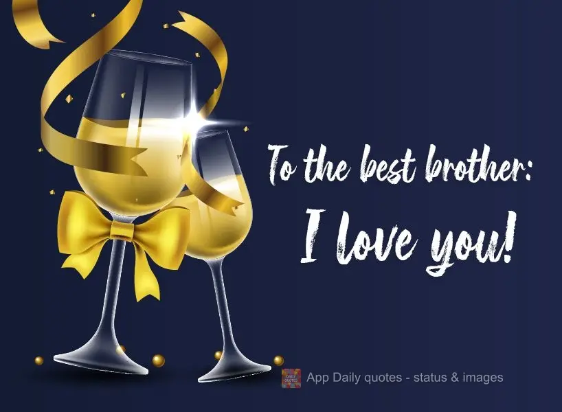 To the best brother: I love you!