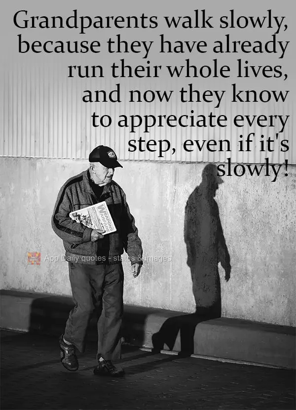 Vovôs andam devagar, porque já correram a vida toda e agora sabem apreciar cada passo, mesmo que seja em modo lento!