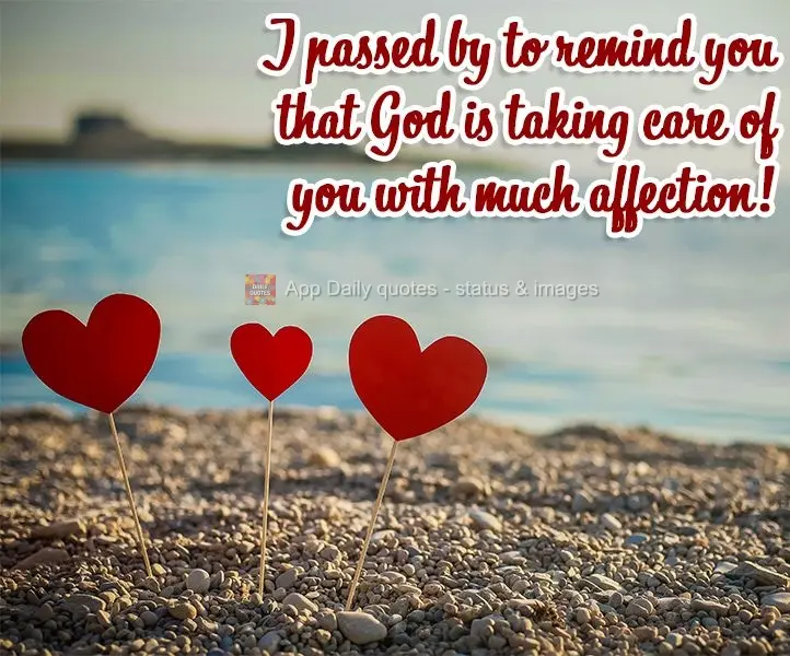 I stopped by to remind you that God is taking care of you with great affection!