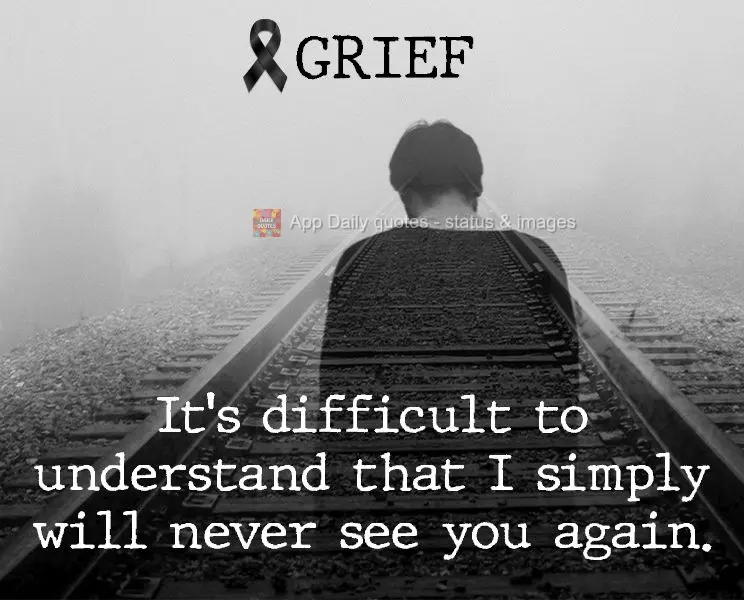 É difícil entender que simplesmente nunca mais verei você... Luto